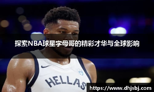 探索NBA球星字母哥的精彩才华与全球影响