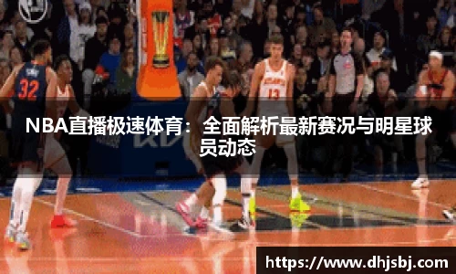 NBA直播极速体育：全面解析最新赛况与明星球员动态