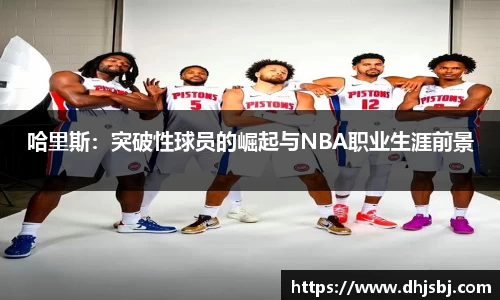 哈里斯：突破性球员的崛起与NBA职业生涯前景
